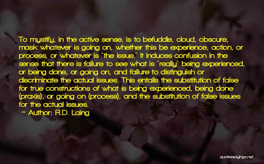 R.D. Laing Quotes: To Mystify, In The Active Sense, Is To Befuddle, Cloud, Obscure, Mask Whatever Is Going On, Whether This Be Experience,