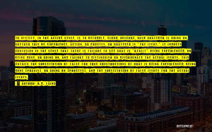 R.D. Laing Quotes: To Mystify, In The Active Sense, Is To Befuddle, Cloud, Obscure, Mask Whatever Is Going On, Whether This Be Experience,