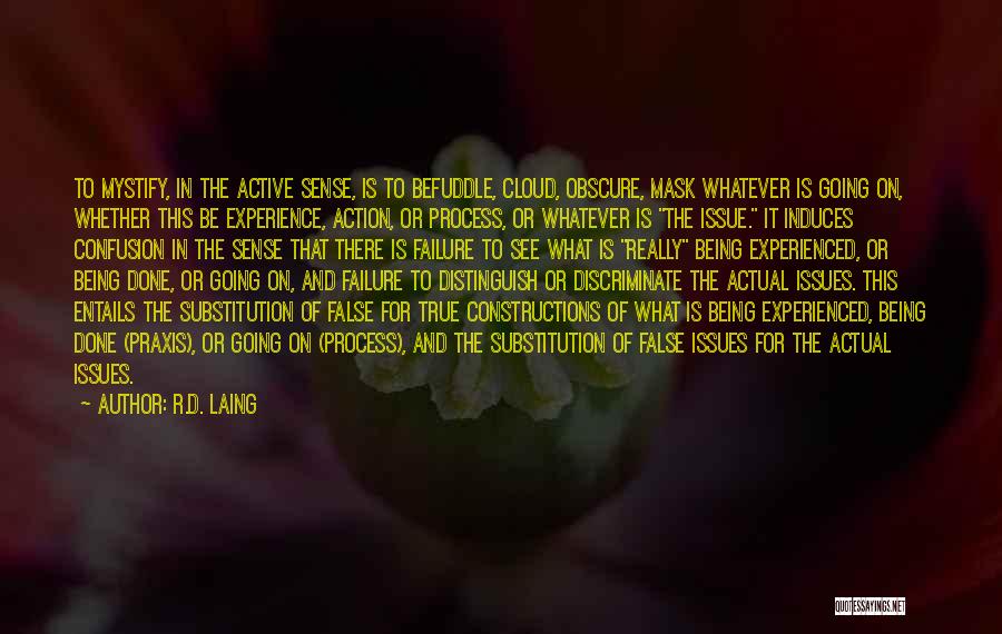 R.D. Laing Quotes: To Mystify, In The Active Sense, Is To Befuddle, Cloud, Obscure, Mask Whatever Is Going On, Whether This Be Experience,