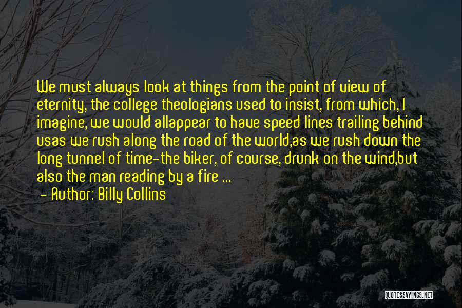 Billy Collins Quotes: We Must Always Look At Things From The Point Of View Of Eternity, The College Theologians Used To Insist, From