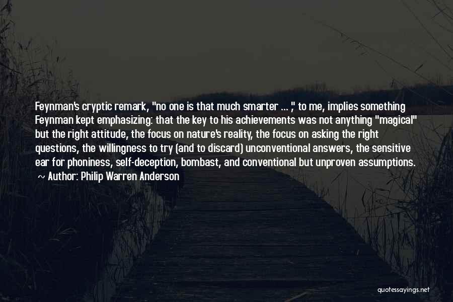 Philip Warren Anderson Quotes: Feynman's Cryptic Remark, No One Is That Much Smarter ... , To Me, Implies Something Feynman Kept Emphasizing: That The