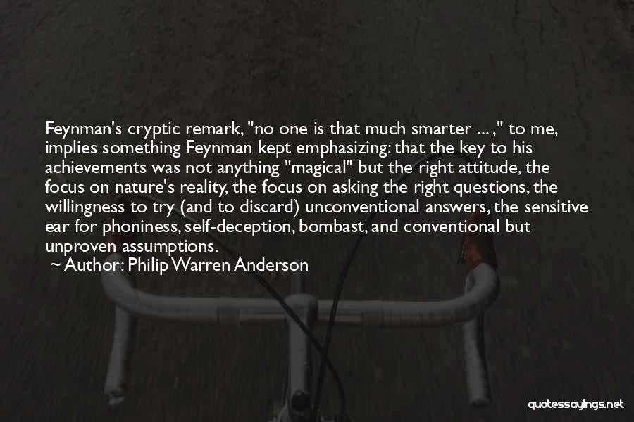 Philip Warren Anderson Quotes: Feynman's Cryptic Remark, No One Is That Much Smarter ... , To Me, Implies Something Feynman Kept Emphasizing: That The