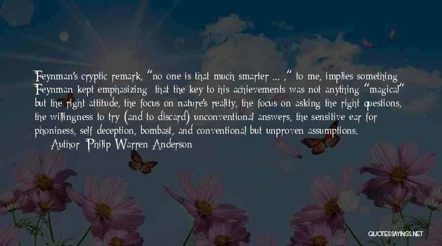 Philip Warren Anderson Quotes: Feynman's Cryptic Remark, No One Is That Much Smarter ... , To Me, Implies Something Feynman Kept Emphasizing: That The