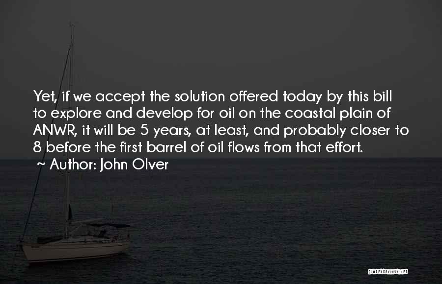 John Olver Quotes: Yet, If We Accept The Solution Offered Today By This Bill To Explore And Develop For Oil On The Coastal