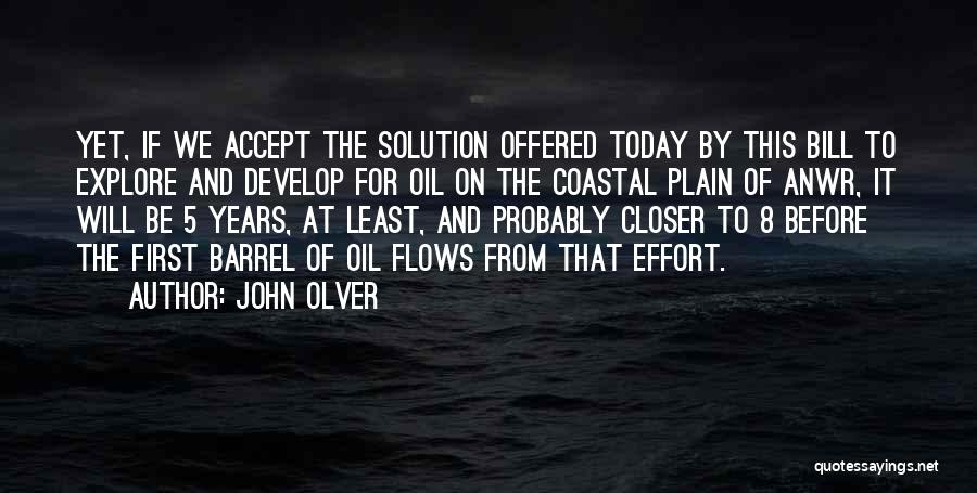 John Olver Quotes: Yet, If We Accept The Solution Offered Today By This Bill To Explore And Develop For Oil On The Coastal