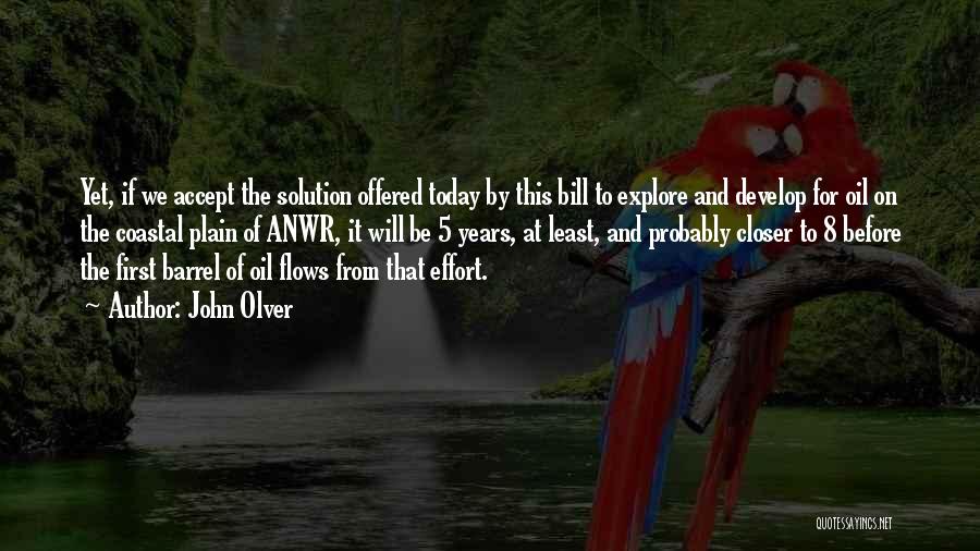 John Olver Quotes: Yet, If We Accept The Solution Offered Today By This Bill To Explore And Develop For Oil On The Coastal