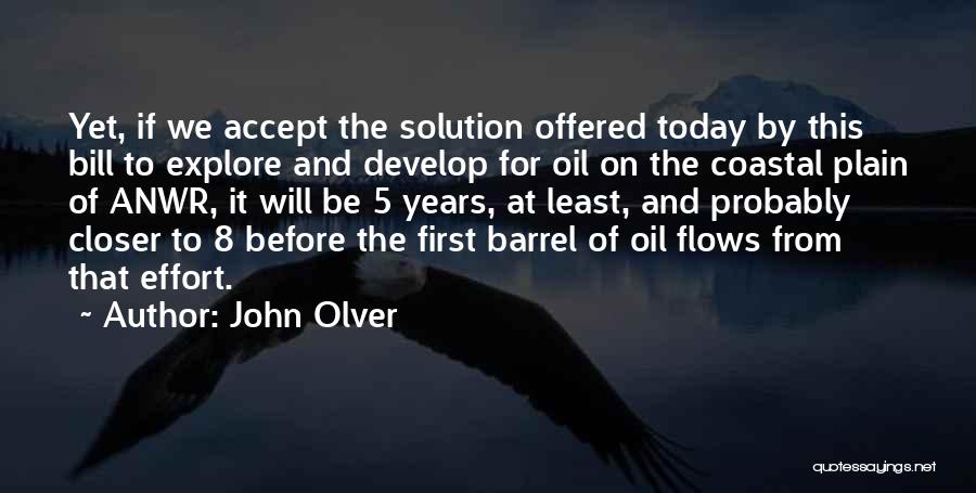 John Olver Quotes: Yet, If We Accept The Solution Offered Today By This Bill To Explore And Develop For Oil On The Coastal