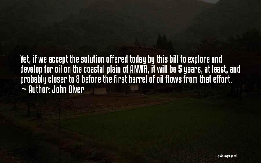 John Olver Quotes: Yet, If We Accept The Solution Offered Today By This Bill To Explore And Develop For Oil On The Coastal