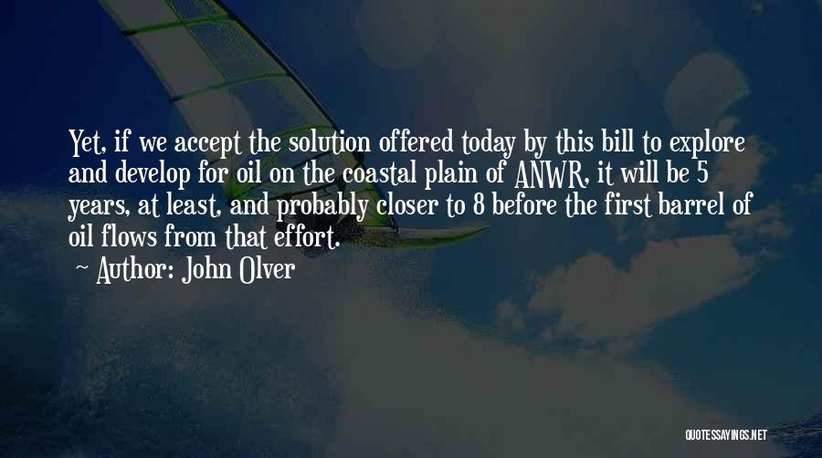 John Olver Quotes: Yet, If We Accept The Solution Offered Today By This Bill To Explore And Develop For Oil On The Coastal