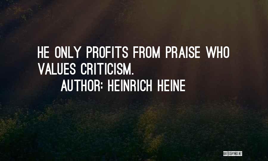 Heinrich Heine Quotes: He Only Profits From Praise Who Values Criticism.