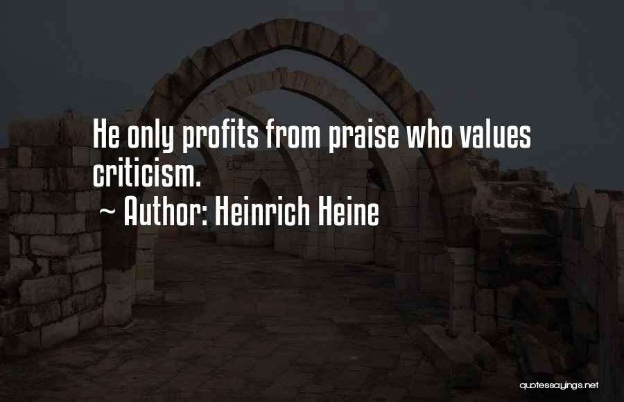 Heinrich Heine Quotes: He Only Profits From Praise Who Values Criticism.