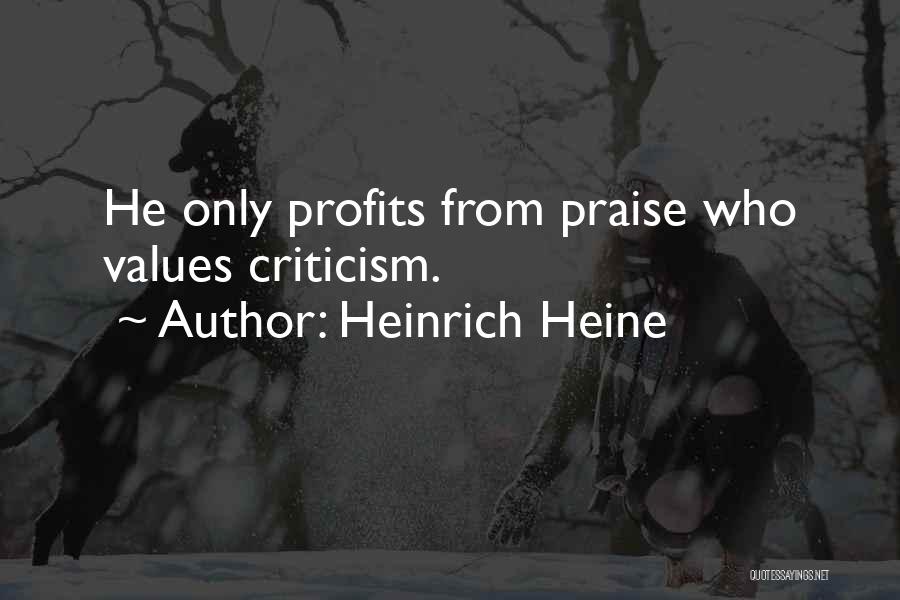 Heinrich Heine Quotes: He Only Profits From Praise Who Values Criticism.