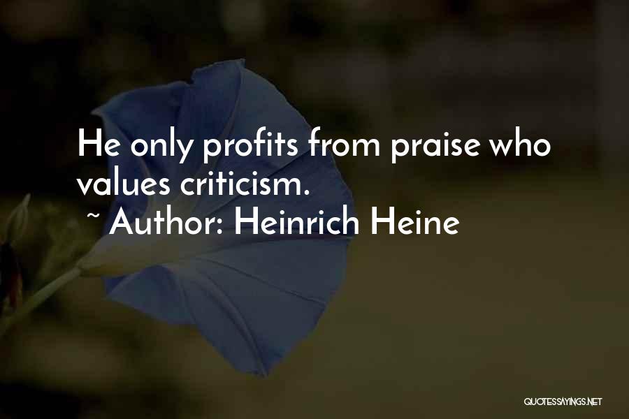 Heinrich Heine Quotes: He Only Profits From Praise Who Values Criticism.