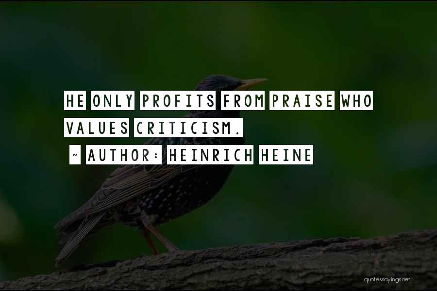 Heinrich Heine Quotes: He Only Profits From Praise Who Values Criticism.