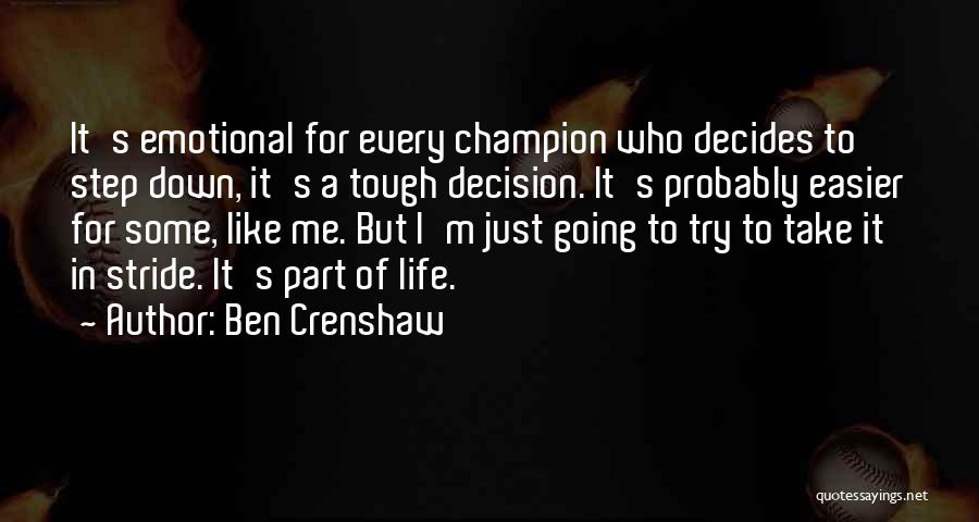 Ben Crenshaw Quotes: It's Emotional For Every Champion Who Decides To Step Down, It's A Tough Decision. It's Probably Easier For Some, Like