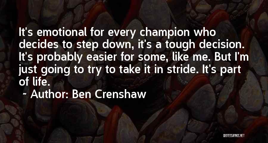 Ben Crenshaw Quotes: It's Emotional For Every Champion Who Decides To Step Down, It's A Tough Decision. It's Probably Easier For Some, Like