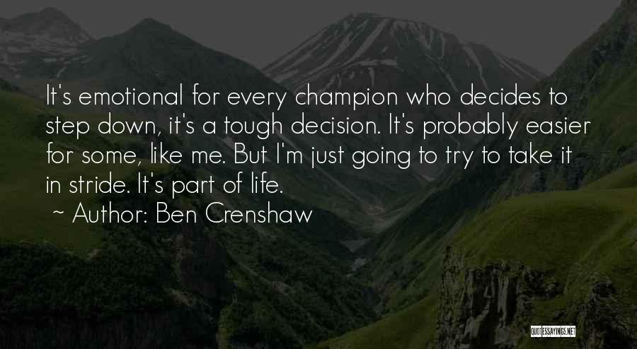Ben Crenshaw Quotes: It's Emotional For Every Champion Who Decides To Step Down, It's A Tough Decision. It's Probably Easier For Some, Like