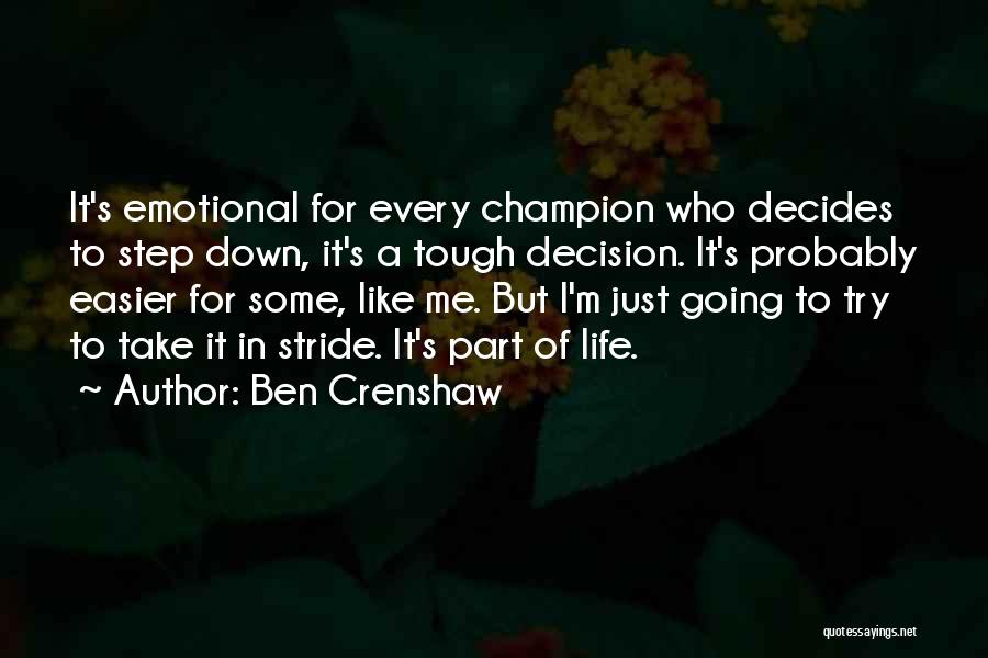 Ben Crenshaw Quotes: It's Emotional For Every Champion Who Decides To Step Down, It's A Tough Decision. It's Probably Easier For Some, Like