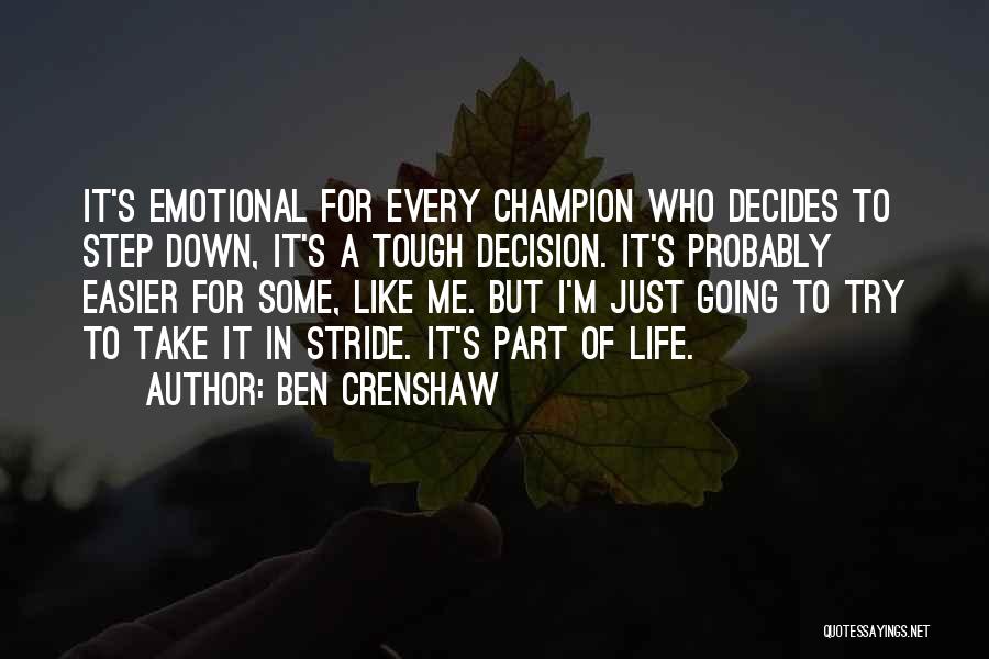 Ben Crenshaw Quotes: It's Emotional For Every Champion Who Decides To Step Down, It's A Tough Decision. It's Probably Easier For Some, Like