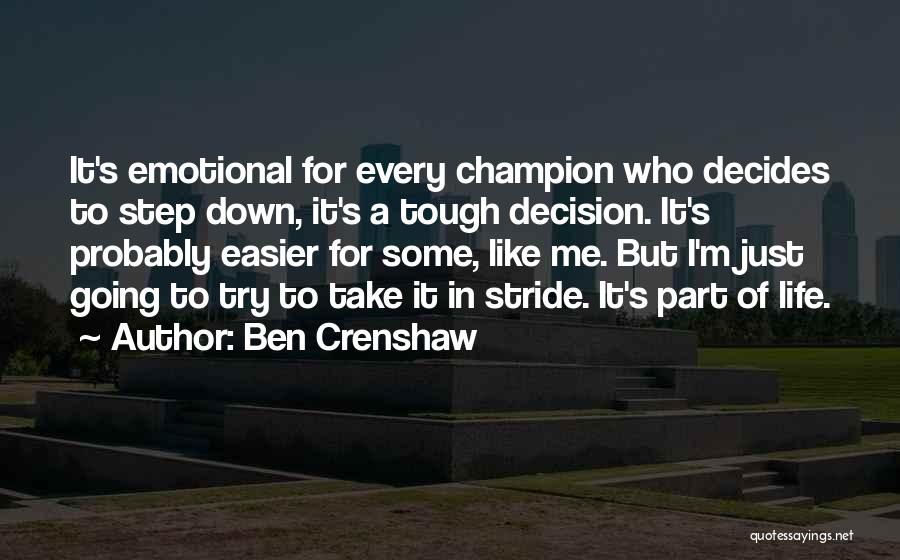 Ben Crenshaw Quotes: It's Emotional For Every Champion Who Decides To Step Down, It's A Tough Decision. It's Probably Easier For Some, Like