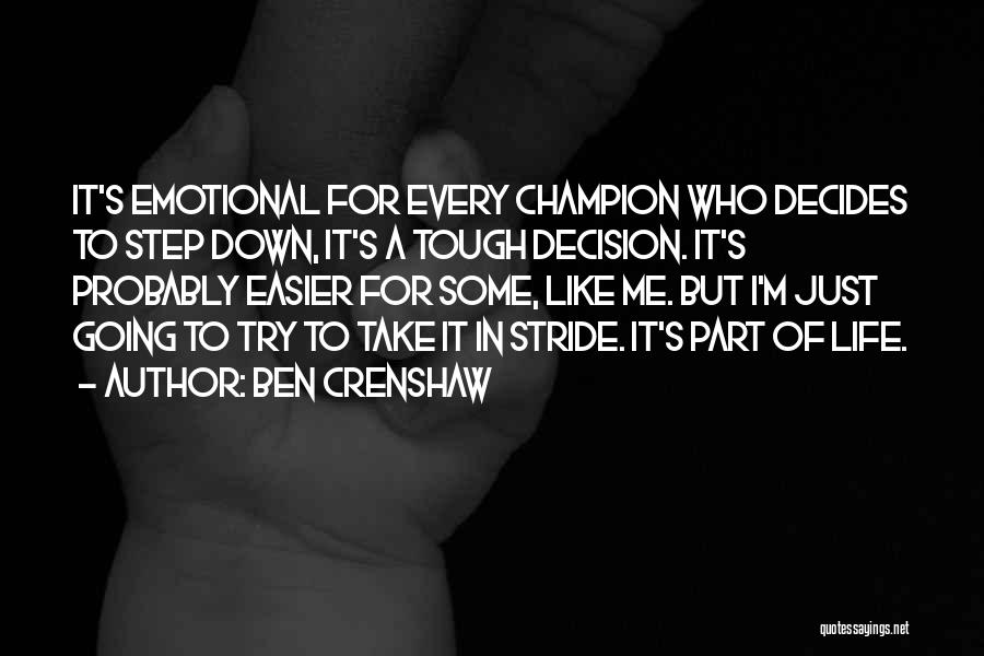 Ben Crenshaw Quotes: It's Emotional For Every Champion Who Decides To Step Down, It's A Tough Decision. It's Probably Easier For Some, Like