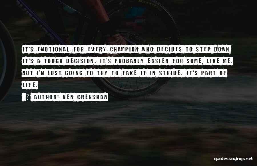 Ben Crenshaw Quotes: It's Emotional For Every Champion Who Decides To Step Down, It's A Tough Decision. It's Probably Easier For Some, Like