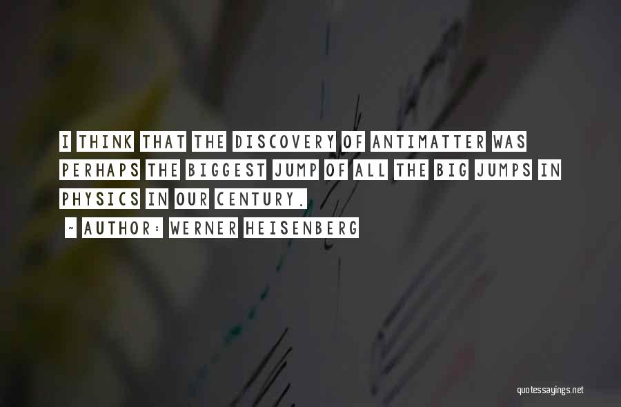 Werner Heisenberg Quotes: I Think That The Discovery Of Antimatter Was Perhaps The Biggest Jump Of All The Big Jumps In Physics In