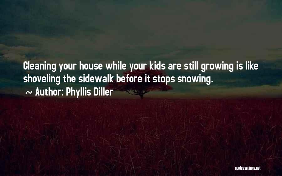 Phyllis Diller Quotes: Cleaning Your House While Your Kids Are Still Growing Is Like Shoveling The Sidewalk Before It Stops Snowing.