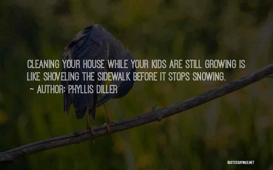 Phyllis Diller Quotes: Cleaning Your House While Your Kids Are Still Growing Is Like Shoveling The Sidewalk Before It Stops Snowing.