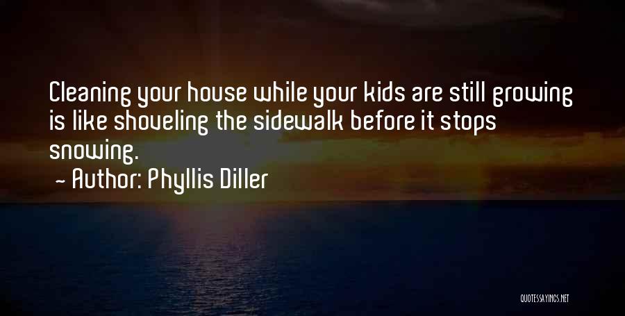 Phyllis Diller Quotes: Cleaning Your House While Your Kids Are Still Growing Is Like Shoveling The Sidewalk Before It Stops Snowing.