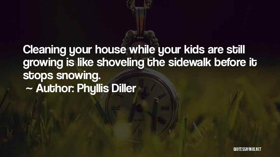 Phyllis Diller Quotes: Cleaning Your House While Your Kids Are Still Growing Is Like Shoveling The Sidewalk Before It Stops Snowing.