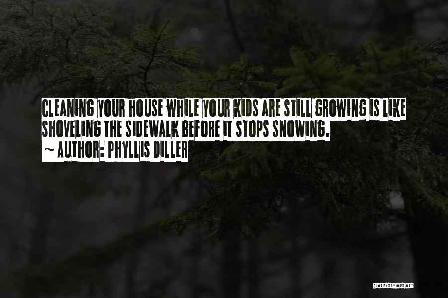 Phyllis Diller Quotes: Cleaning Your House While Your Kids Are Still Growing Is Like Shoveling The Sidewalk Before It Stops Snowing.
