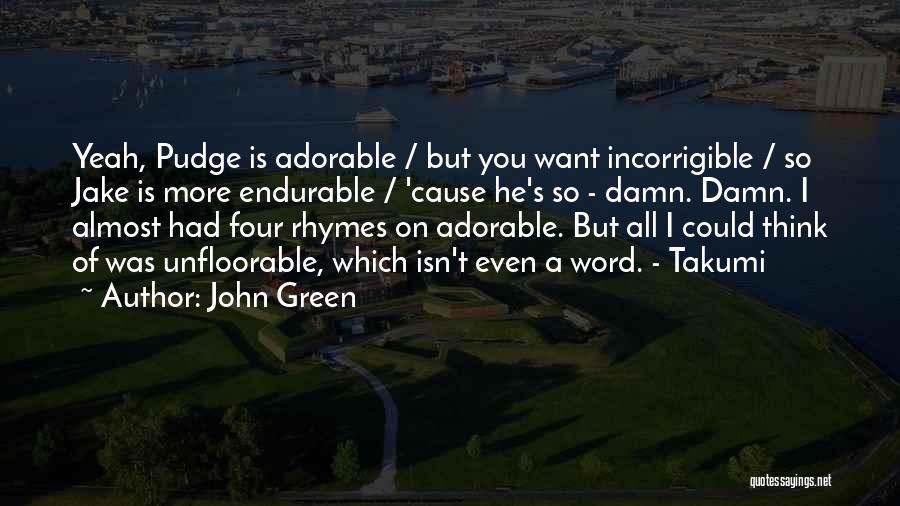 John Green Quotes: Yeah, Pudge Is Adorable / But You Want Incorrigible / So Jake Is More Endurable / 'cause He's So -