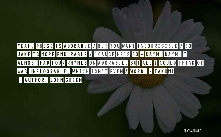 John Green Quotes: Yeah, Pudge Is Adorable / But You Want Incorrigible / So Jake Is More Endurable / 'cause He's So -