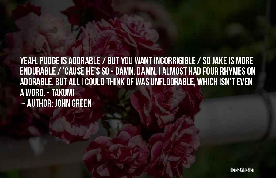 John Green Quotes: Yeah, Pudge Is Adorable / But You Want Incorrigible / So Jake Is More Endurable / 'cause He's So -