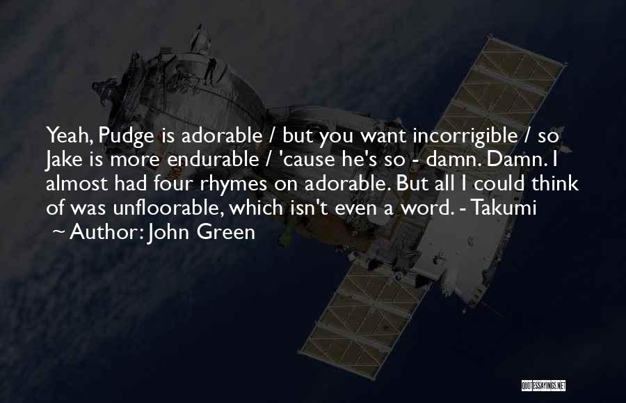 John Green Quotes: Yeah, Pudge Is Adorable / But You Want Incorrigible / So Jake Is More Endurable / 'cause He's So -