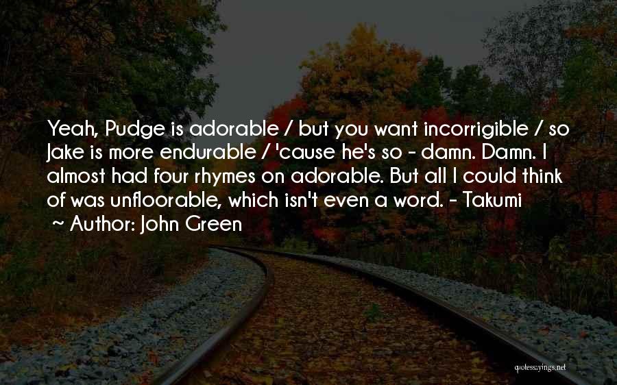 John Green Quotes: Yeah, Pudge Is Adorable / But You Want Incorrigible / So Jake Is More Endurable / 'cause He's So -