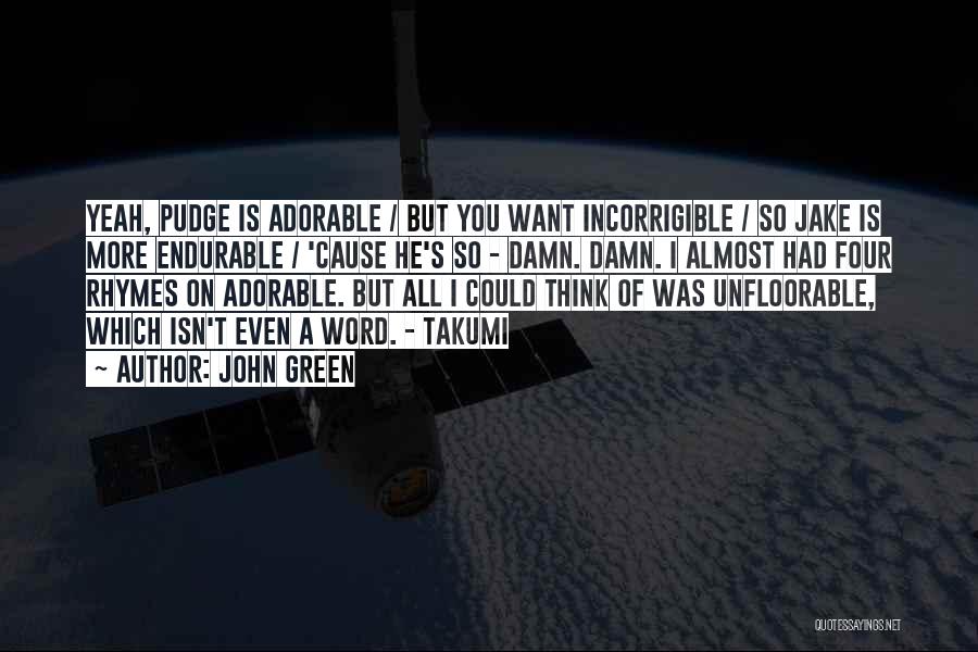 John Green Quotes: Yeah, Pudge Is Adorable / But You Want Incorrigible / So Jake Is More Endurable / 'cause He's So -
