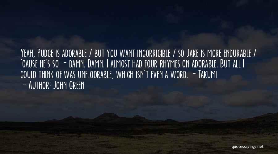 John Green Quotes: Yeah, Pudge Is Adorable / But You Want Incorrigible / So Jake Is More Endurable / 'cause He's So -