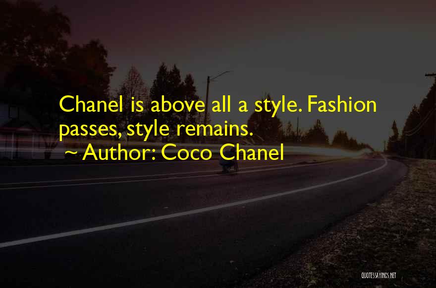 Coco Chanel Quotes: Chanel Is Above All A Style. Fashion Passes, Style Remains.