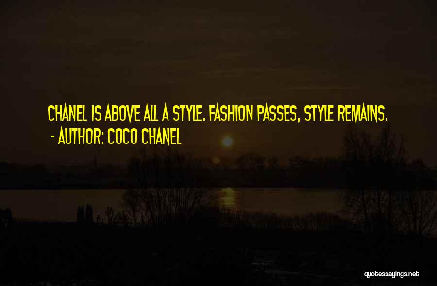 Coco Chanel Quotes: Chanel Is Above All A Style. Fashion Passes, Style Remains.