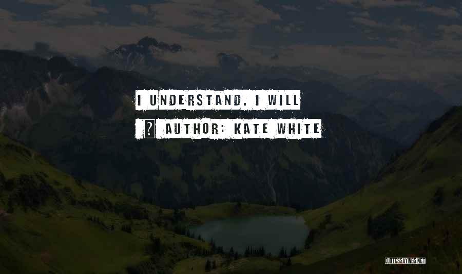 Kate White Quotes: I Understand. I Will