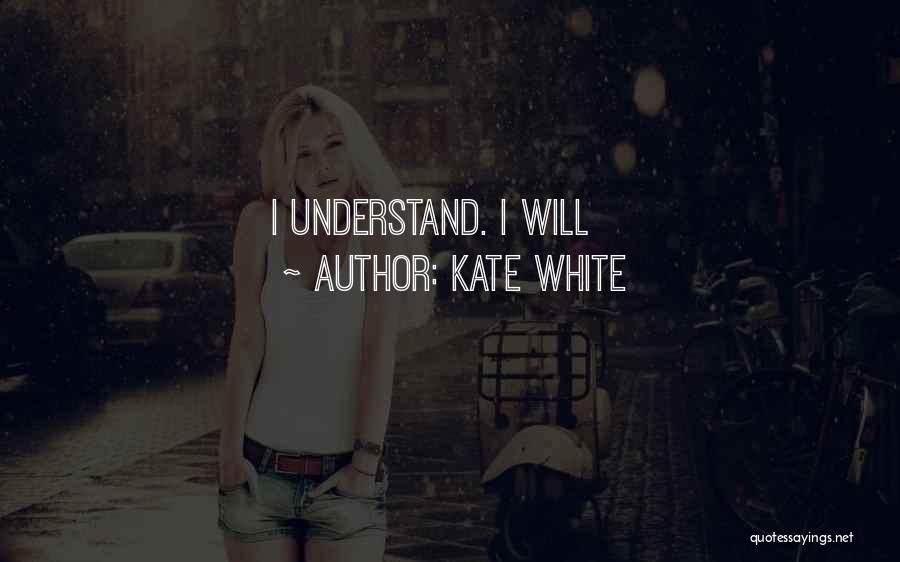 Kate White Quotes: I Understand. I Will