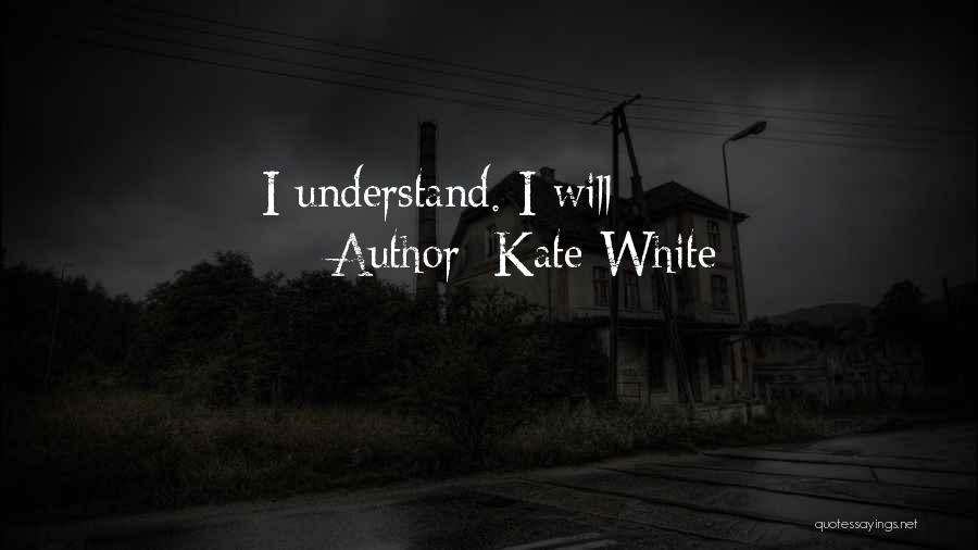 Kate White Quotes: I Understand. I Will