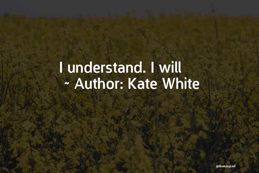 Kate White Quotes: I Understand. I Will