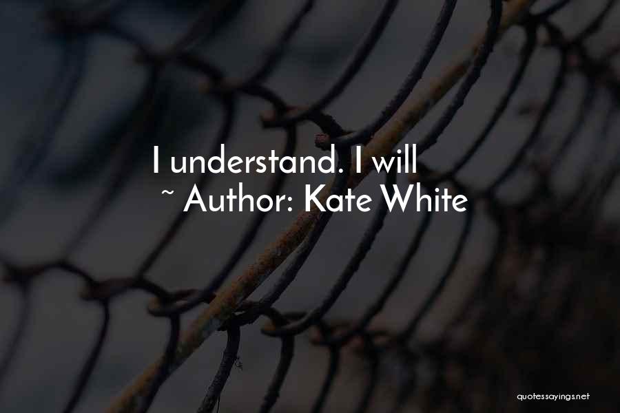 Kate White Quotes: I Understand. I Will