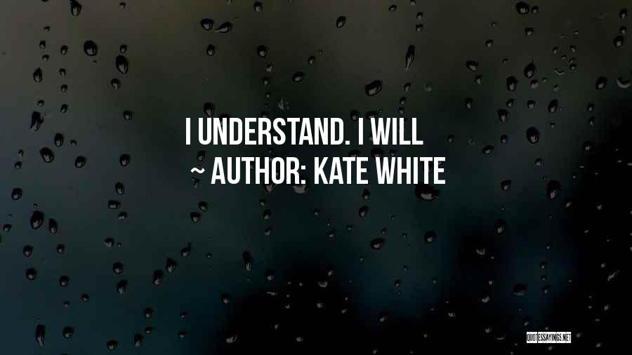 Kate White Quotes: I Understand. I Will