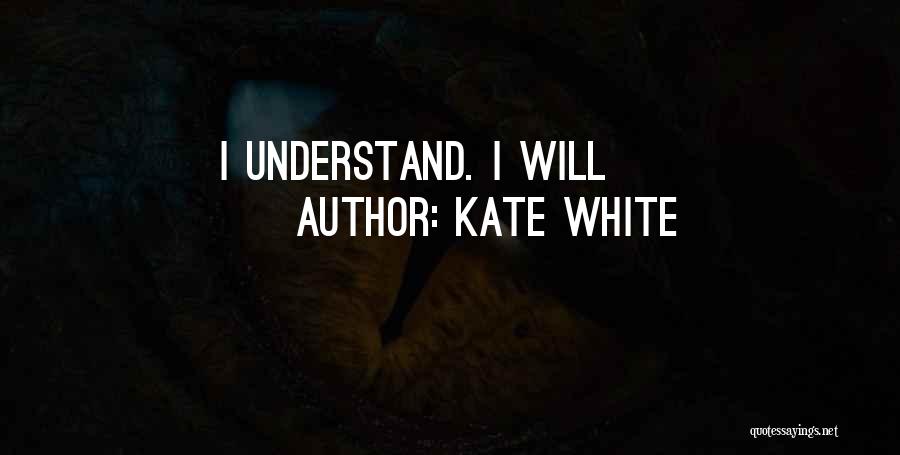 Kate White Quotes: I Understand. I Will