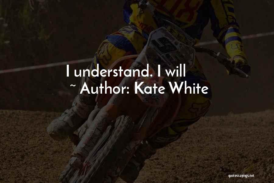 Kate White Quotes: I Understand. I Will