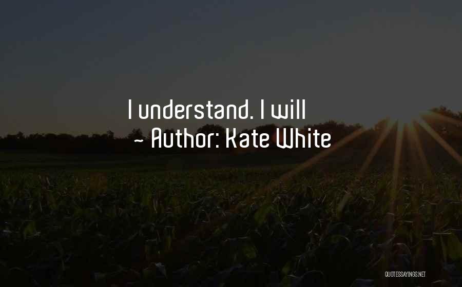 Kate White Quotes: I Understand. I Will